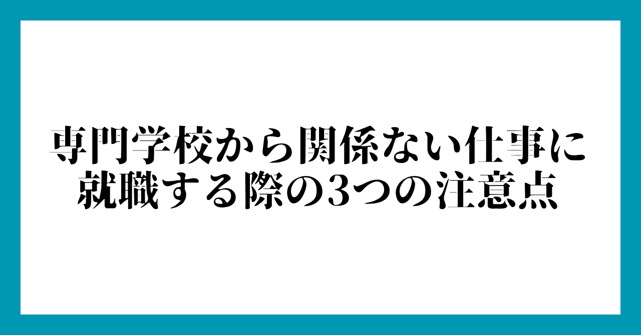 専門学校から関係ない仕事に就職する際の3つの注意点