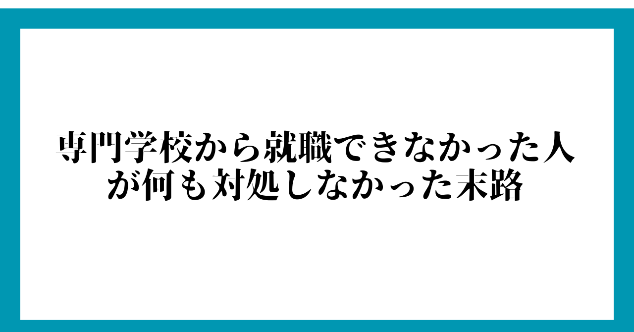 専門学校から就職できなかった人が何も対処しなかった末路