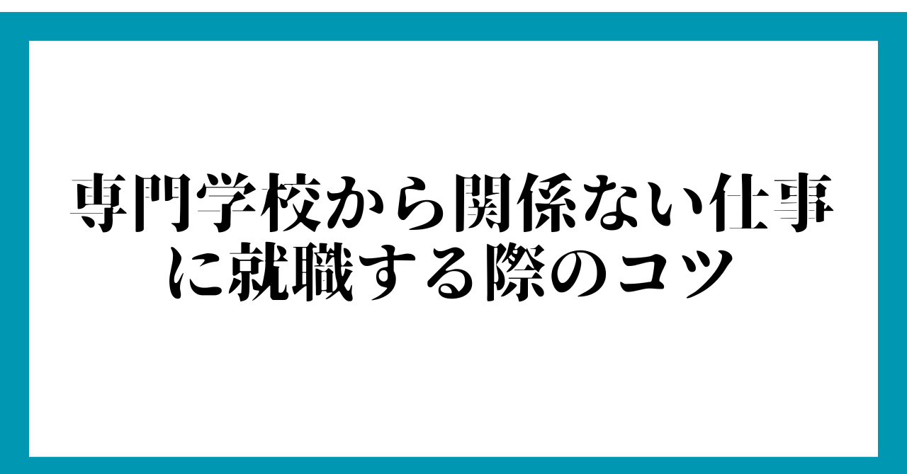 専門学校から関係ない仕事に就職する際のコツ