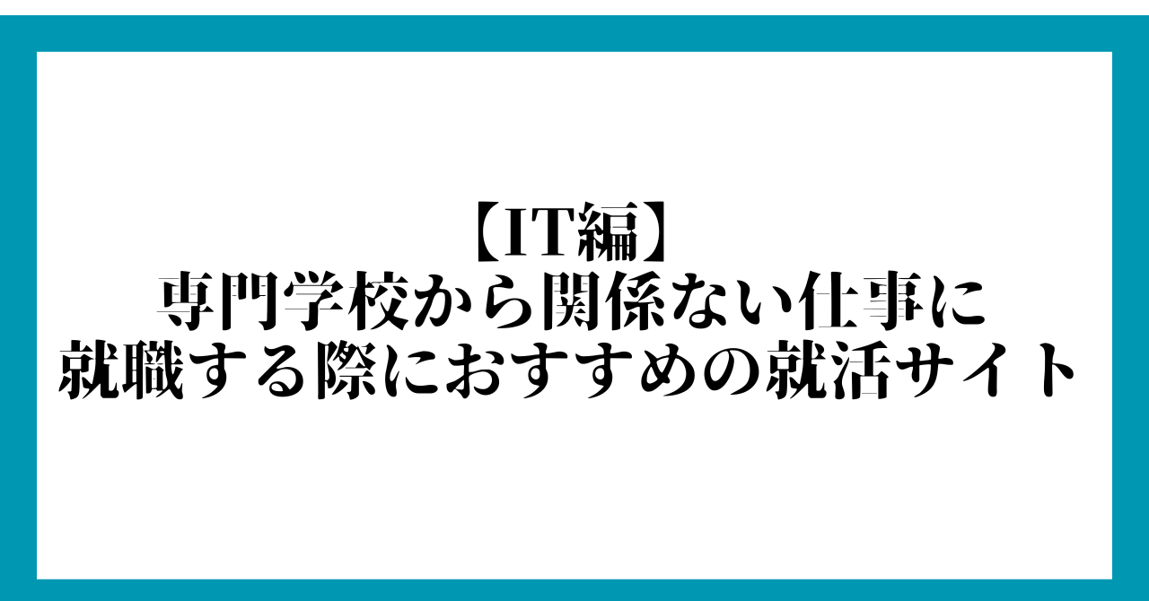 【IT編】専門学校から関係ない仕事に就職する際におすすめの就活サイト