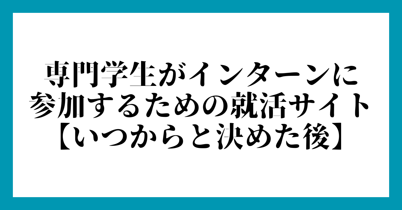 専門学生がインターンに
参加するための就活サイト
【いつからと決めた後】