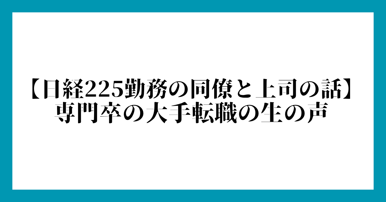 専門卒の大手転職の生の声【日経225勤務の同僚と上司の話】